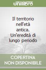 Il territorio nell'età antica. Un'eredità di lungo periodo libro di Pasquinucci Marinella - Ceccarelli Lemut M. Luisa