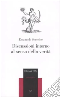 Discussioni intorno al senso della verità libro di Severino Emanuele