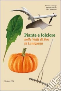 Piante e folclore nella valli di Zeri in Lunigiana libro di Camangi Fabiano - Stefani Agostino - Sebastiani Luca