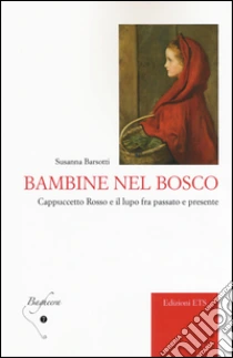 Bambine nel bosco. Cappuccetto Rosso e il lupo fra passato e presente libro di Barsotti Susanna