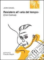 Resistere all'«aria del tempo». (Con Camus) libro di Daniel Jean