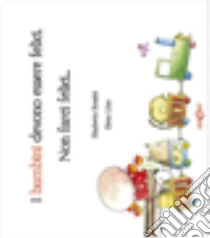I bambini devono essere felici. Non farci felici... libro di Rossini Elisabetta - Urso Elena