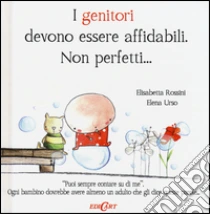 I genitori devono essere affidabili. Non perfetti... libro di Rossini Elisabetta - Urso Elena