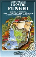 I nostri funghi libro di Batini Giorgio