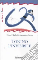 Tonino l'invisibile libro di Rodari Gianni - Sanna Alessandro