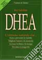 DHEA. L'ormone naturale che... Aiuta a prevenire le malattie, migliora l'umore e la memoria, accresce la libido e le energie, favorisce la longevità libro di Sahelian Ray