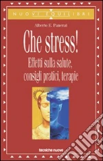 Che stress! Effetti sulla salute, consigli pratici, terapie libro di Panerai Alberto