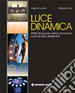 Luce dinamica. Effetti di luce vetrine, show-room, punti vendita, allestimenti libro di Forcolini Gianni - Forte Stefania