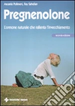 Pregnenolone. L'ormone naturale che rallenta l'invecchiamento libro di Polimeni Ascanio - Sahelian Ray