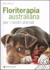 Floriterapia australiana per i nostri animali libro di Matthews Marie