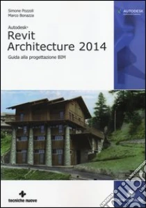 Autodesk Revit Architecture 2014. Guida alla progettazione BIM libro di Pozzoli Simone - Bonazza Marco
