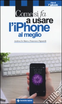 Come si fa a usare l'iPhone al meglio libro di De Marco Andrea - Pignatelli Francesco