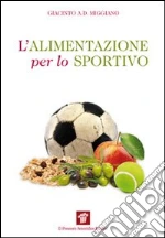 L'alimentazione per lo sportivo libro di Miggiano Giacinto A.