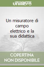 Un misuratore di campo elettrico e la sua didattica libro di Veronesi Annalisa