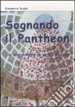 Sognando il Pantheon... in una pioggia di petali di rose libro di Druda Simonetta