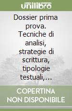 Dossier prima prova. Tecniche di analisi, strategie di scrittura, tipologie testuali, percorsi tematici. Per le Scuole superiori libro di Nicola Sergio, Castellano Giuliana