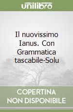 Il nuovissimo Ianus. Con Grammatica tascabile-Soluzioni. Per le Scuole superiori libro