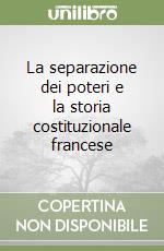 La separazione dei poteri e la storia costituzionale francese libro di Troper Michel