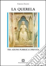La querela. Tra azione pubblica e privata libro di Falato Fabiana
