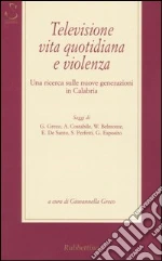 Televisione, vita quotidiana e violenza. Una ricerca sulle nuove generazioni in Calabria libro