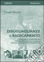 Disuguaglianze e radicamento. Esperienze di lavoro sociale con bambini e giovani in Brasile: percorsi comunitari di integrazione libro di Marcello Giorgio