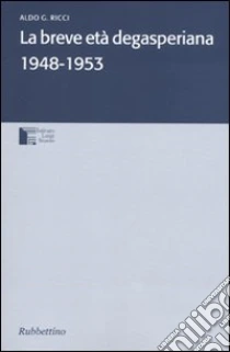 La breve età degasperiana 1948-1953 libro di Ricci Aldo G.