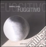 Fuggitivo. Ediz. italiana, inglese e tedesca libro di Giorgi Gabriele