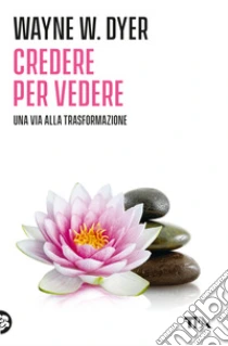 Credere per vedere libro di Dyer Wayne W.