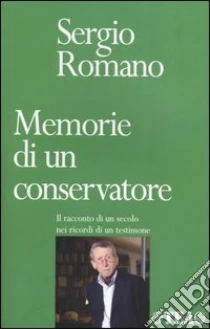 Memorie di un conservatore. Il racconto di un secolo nei ricordi di un testimone libro di Romano Sergio