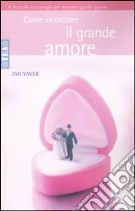Come incontrare il grande amore libro di Yager Jan