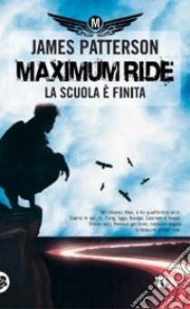 La scuola è finita. Maximum Ride libro di Patterson James