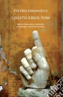 Cogito ergo sum. Breve storia della filosofia attraverso i detti dei filosofi libro di Emanuele Pietro