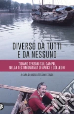 Diverso da tutti e da nessuno. Tiziano Terzani nella testimonianza di amici e lettori libro di Mantelli L. (cur.); Terzani Staude A. (cur.)