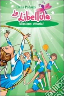 Missione: vittoria! Le libellule (3) libro di Peduzzi Elena