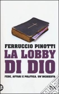 La lobby di Dio. Fede, affari e politica. Un'inchiesta libro di Pinotti Ferruccio