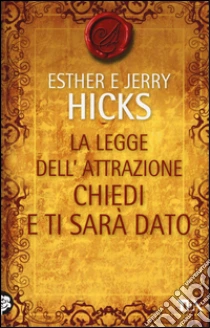 Chiedi e ti sarà dato. La legge dell'attrazione libro di Hicks Esther - Hicks Jerry