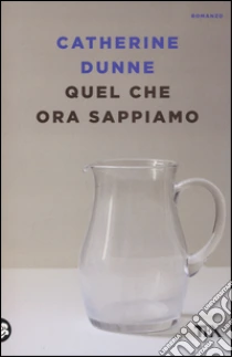 Quel che ora sappiamo libro di Dunne Catherine