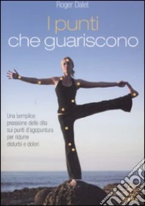 I punti che guariscono libro di Dalet Roger
