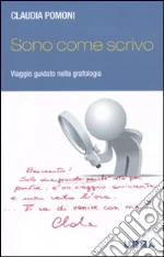 Sono come scrivo. Viaggio guidato nella grafologia libro di Pomoni Claudia