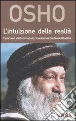 L'intuizione della realtà. Commenti al Dhammapada, il sentiero di Gautama il Buddha libro di Osho
