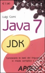 Java 7. Conoscere le basi del linguaggio in modo semplice e veloce libro di Comi Luigi
