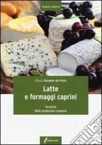 Latte e formaggi caprini. Tecniche delle produzioni casearie libro di Salvadori Del Prato Ottavio