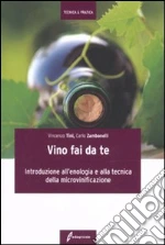 Il Vino fai da te. Introduzione all'enologia e alla tecnica della microvinificazione libro di Tini Vincenzo - Zambonelli Carlo