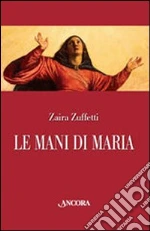 Le mani di Maria libro di Zuffetti Zaira
