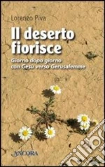 Il deserto fiorisce. Giorno dopo giorno con Gesù verso Gerusalemme libro di Piva Lorenzo