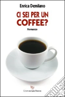 Ci sei per un coffee? libro di Demilano Enrica