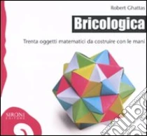 Bricologica. Trenta oggetti matematici da costruire con le mani libro di Ghattas Robert
