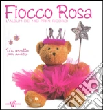 Fiocco rosa. L'album dei miei primi ricordi. Un orsetto per amico libro