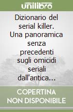 Dizionario del serial killer. Una panoramica senza precedenti sugli omicidi seriali dall'antica Roma ai giorni nostri libro di Newton Michael