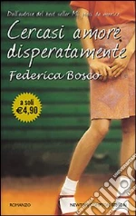 Cercasi amore disperatamente libro di Bosco Federica